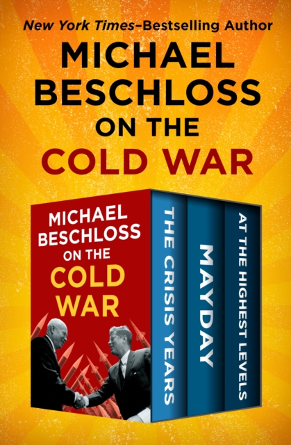 Michael Beschloss on the Cold War : The Crisis Years, Mayday, and At the Highest Levels, EPUB eBook