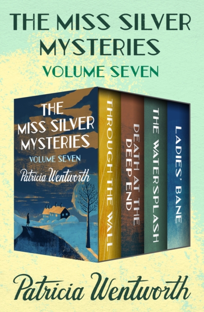 The Miss Silver Mysteries Volume Seven : Through the Wall, Death at the Deep End, The Watersplash, and Ladies' Bane, EPUB eBook