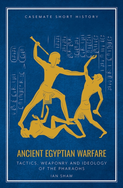 Ancient Egyptian Warfare : Tactics, Weaponry and Ideology of the Pharaohs, EPUB eBook