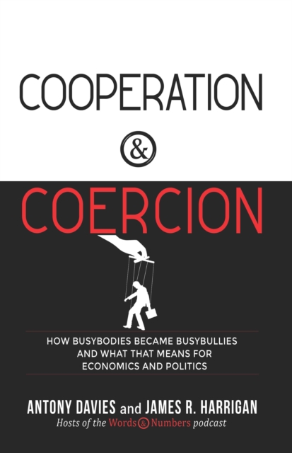 Cooperation & Coercion : How Busybodies Became Busybullies and What that Means for Economics and Politics, EPUB eBook