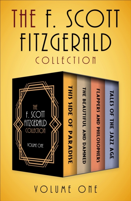 The F. Scott Fitzgerald Collection Volume One : This Side of Paradise, The Beautiful and Damned, Flappers and Philosophers, and Tales of the Jazz Age, EPUB eBook