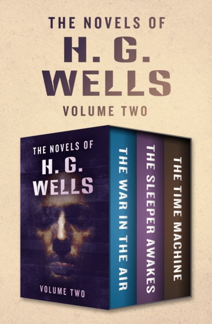 The Novels of H. G. Wells Volume Two : The War in the Air, The Sleeper Awakes, and The Time Machine, EPUB eBook