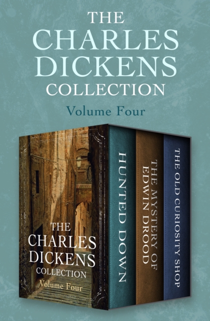 The Charles Dickens Collection Volume Four : Hunted Down, The Mystery of Edwin Drood, and The Old Curiosity Shop, EPUB eBook