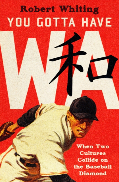 You Gotta Have Wa : When Two Cultures Collide on the Baseball Diamond, EPUB eBook