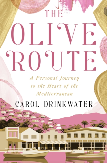 The Olive Route : A Personal Journey to the Heart of the Mediterranean, EPUB eBook
