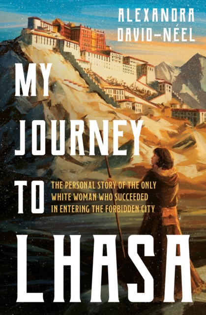 My Journey to Lhasa : The Personal Story of the only White Woman Who Succeeded in Entering the Forbidden City, EPUB eBook