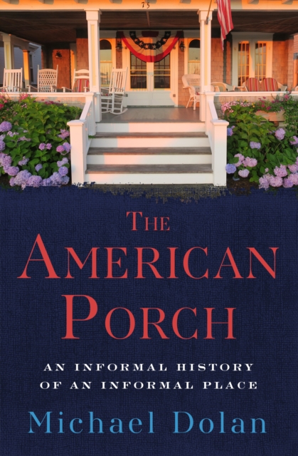 The American Porch : An Informal History of an Informal Place, EPUB eBook