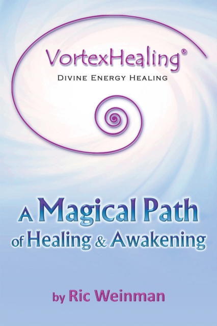 Vortexhealing(R) Divine Energy Healing : A Magical Path of Healing and Awakening, EPUB eBook