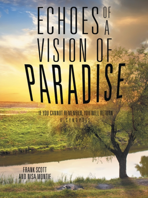 Echoes of a Vision of Paradise, a Synopsis : If You Cannot Remember, You Will Return, EPUB eBook