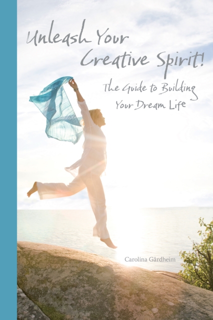 Unleash Your Creative Spirit! : The Guide to Building Your Dream Life, EPUB eBook