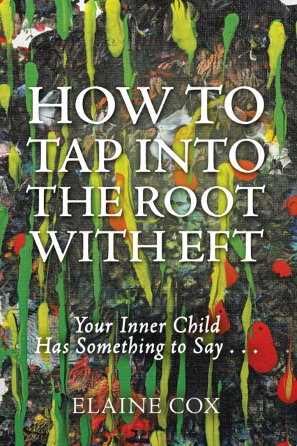 How to Tap into the Root with Eft : Your Inner Child Has Something to Say . . ., EPUB eBook