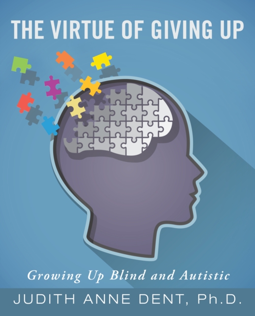 The Virtue of Giving Up : Growing up Blind and Autistic, EPUB eBook