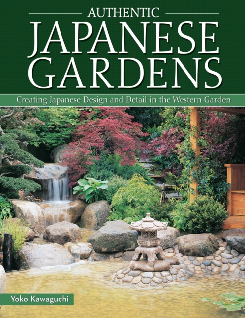 Authentic Japanese Gardens : Creating Japanese Design and Detail in the Western Garden, Paperback / softback Book