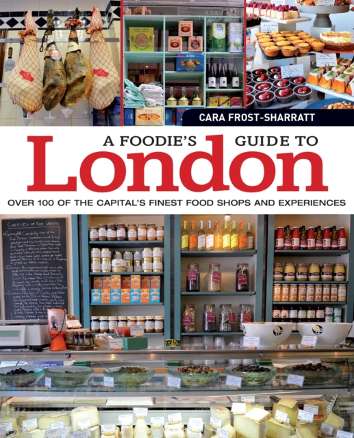 A Foodie's Guide to London : Over 100 of the Capital's Finest Food Shops and Experiences, Paperback / softback Book