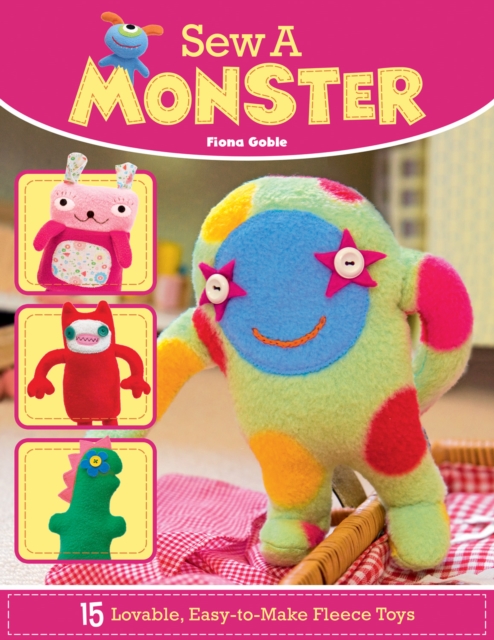 Sew a Monster : 15 Loveable, Easy-to-Make Fleecie Toys, Paperback / softback Book
