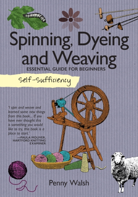 Self-Sufficiency: Spinning, Dyeing & Weaving : Essential Guide for Beginners, Paperback / softback Book