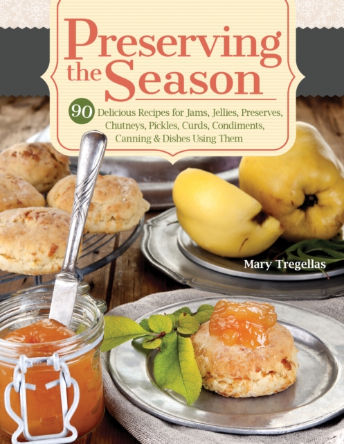 Preserving the Season : 90 Delicious Recipes for Jams, Jellies, Preserves, Chutneys, Pickles, Curds, Condiments, Canning & Dishes Using Them, Paperback / softback Book