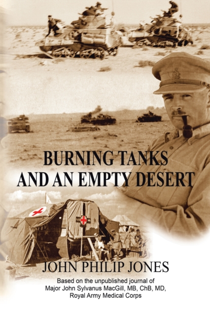 Burning Tanks and an Empty Desert : Based on the Unpublished Journal of Major John Sylvanus Macgill, Mb, Chb, Md, Royal Army Medical Corps, EPUB eBook