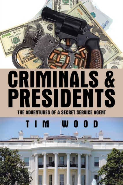 Criminals & Presidents : The Adventures of a Secret Service Agent, EPUB eBook