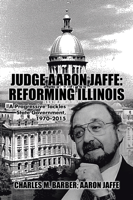 Judge Aaron Jaffe: Reforming Illinois : A Progressive Tackles State Government,1970-2015, EPUB eBook