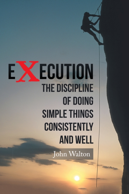 Execution : The Discipline of Doing Simple Things Consistently and Well, EPUB eBook