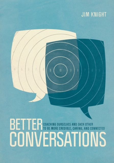 Better Conversations : Coaching Ourselves and Each Other to Be More Credible, Caring, and Connected, Paperback / softback Book