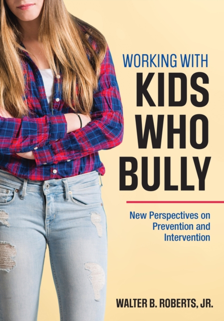 Working With Kids Who Bully : New Perspectives on Prevention and Intervention, PDF eBook