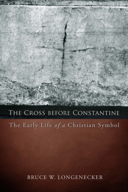 Cross before Constantine: The Early Life of a Christian Symbol, EPUB eBook