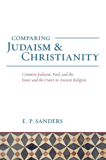 Comparing Judaism and Christianity : Common Judaism, Paul, and the Inner and the Outer in Ancient Religion, Paperback / softback Book