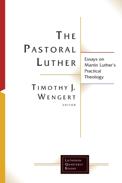 The Pastoral Luther : Essays on Martin Luther's Practical Theology, Paperback / softback Book