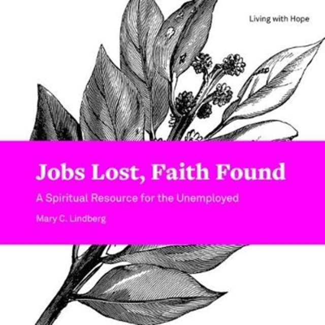 Jobs Lost, Faith Found : A Spiritual Resource for the Unemployed, Paperback / softback Book