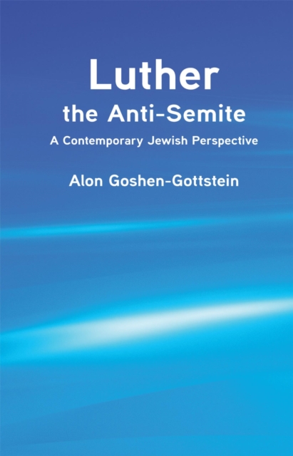Luther the Anti-Semite : A Contemporary Jewish Perspective, EPUB eBook