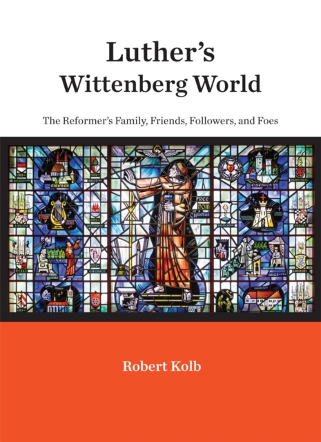 Luther's Wittenberg World : The Reformer's Family, Friends, Followers, and Foes, EPUB eBook