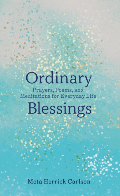 Ordinary Blessings : Prayers, Poems, and Meditations for Everyday Life, EPUB eBook