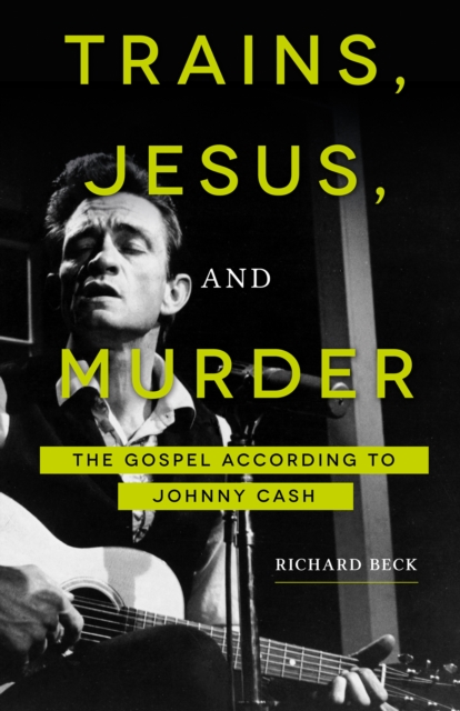 Trains, Jesus, and Murder : The Gospel according to Johnny Cash, EPUB eBook