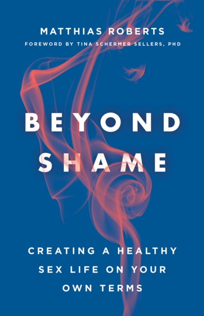 Beyond Shame : Creating a Healthy Sex Life on Your Own Terms, EPUB eBook