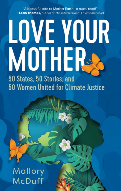 Love Your Mother : 50 States, 50 Stories, and 50 Women United for Climate Justice, EPUB eBook
