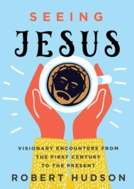 Seeing Jesus : Visionary Encounters from the First Century to the Present, Hardback Book