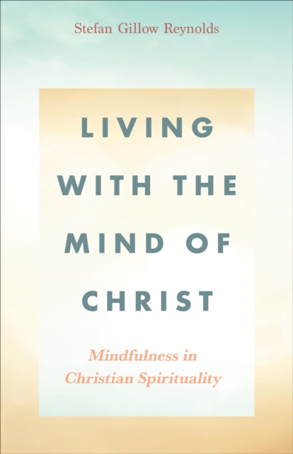 Living With the Mind of Christ : Mindfulness in Christian Spirituality, EPUB eBook