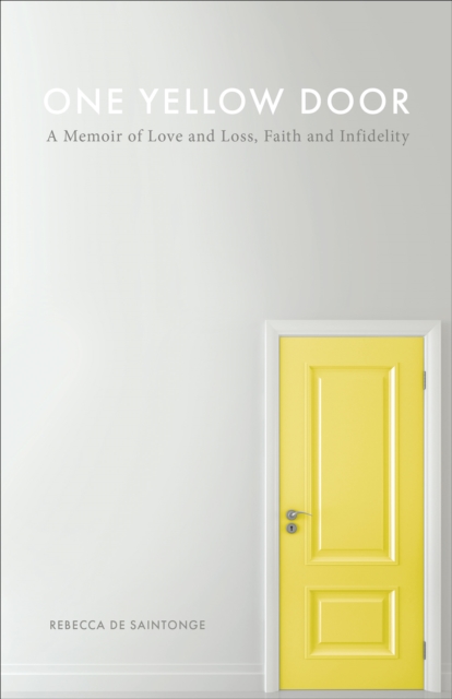 One Yellow Door : A Memoir of Love and Loss, Faith, and Infidelity, EPUB eBook