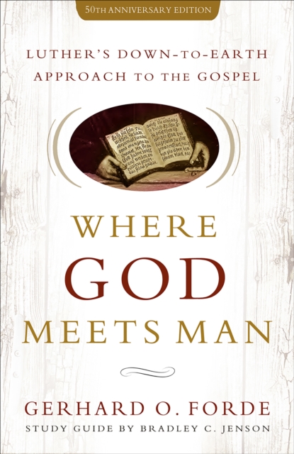 Where God Meets Man: Luther's Down-to-Earth Approach to the Gospel, 50th Anniversary Edition, EPUB eBook