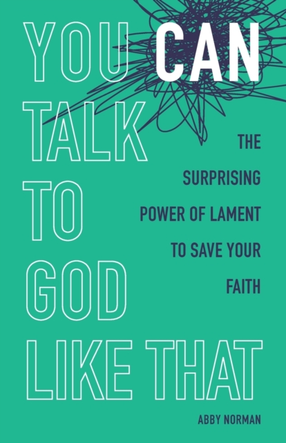 You Can Talk to God Like That : The Surprising Power of Lament to Save Your Faith, Paperback / softback Book