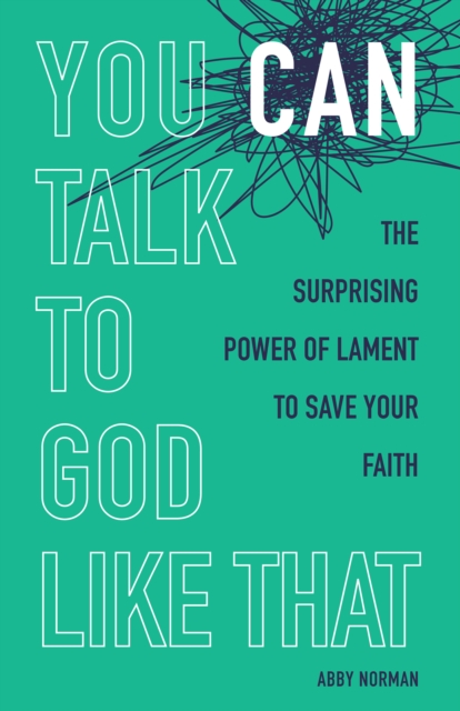 You Can Talk to God Like That : The Surprising Power of Lament to Save Your Faith, EPUB eBook