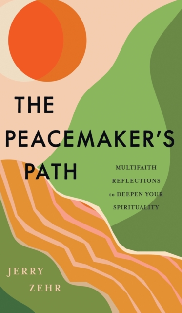 The Peacemaker's Path : Multifaith Reflections to Deepen Your Spirituality, Hardback Book