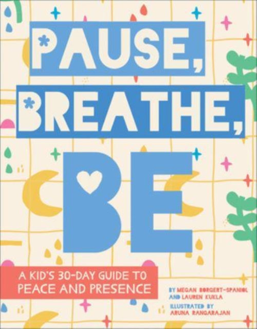 Pause, Breathe, Be : A Kid's 30-Day Guide to Peace and Presence, Hardback Book