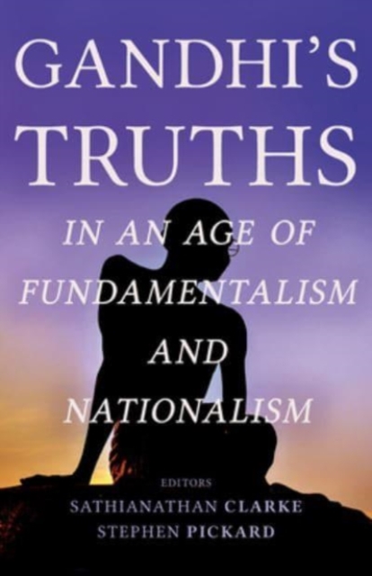 Gandhi's Truths in an Age of Fundamentalism and Nationalism, Paperback / softback Book