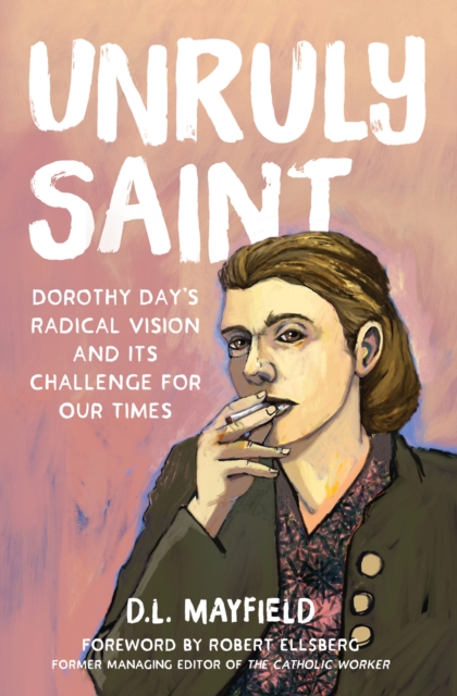 Unruly Saint : Dorothy Day's Radical Vision and its Challenge for Our Times, EPUB eBook
