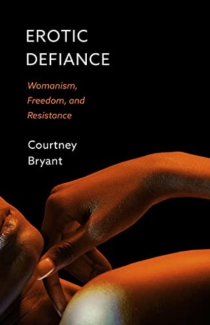 Erotic Defiance : Womanism, Freedom, and Resistance, Paperback / softback Book