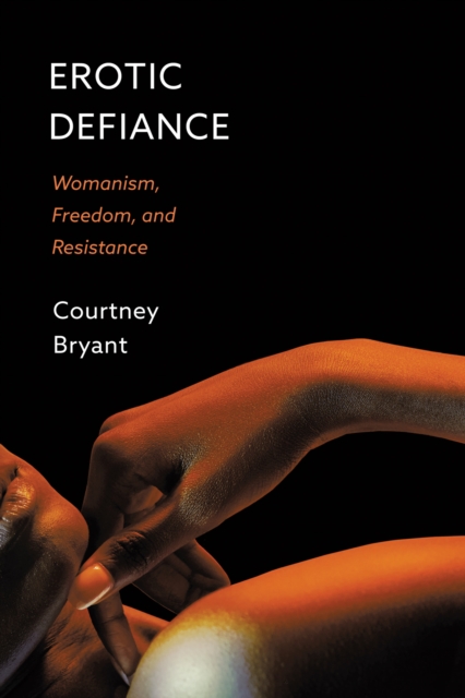 Erotic Defiance : Womanism, Freedom, and Resistance, EPUB eBook