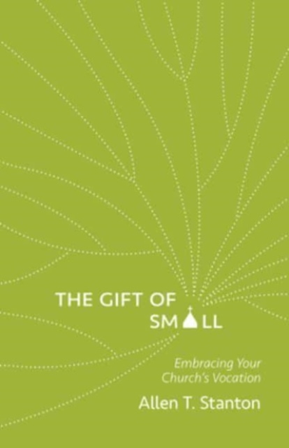 The Gift of Small : Embracing Your Church’s Vocation, Paperback / softback Book
